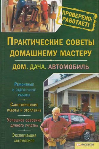 Практические советы домашнему мастеру. Дом. Дача. Автомобиль (2010) PDF, DjVu