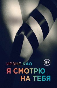 Ирэне Као. Итальянская трилогия. Я смотрю на тебя. Я чувствую тебя. Я люблю тебя (2013)