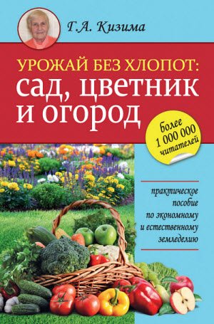 Галина Кизима. Урожай без хлопот: сад, цветник и огород