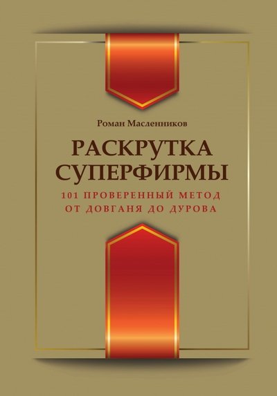 Раскрутка суперфирмы. 101 проверенный метод от Довганя до Дурова (2014)