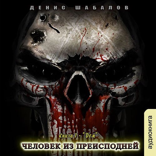 Шабалов Денис. Человек из преисподней. Дом (Аудиокнига)