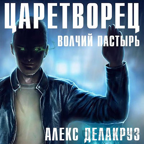 Делакруз Алекс. Царетворец. Волчий пастырь (Аудиокнига)