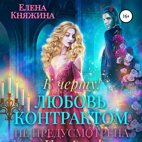 Княжина Елена. К черту! или Любовь контрактом не предусмотрена (Аудиокнига)