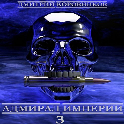 Коровников Дмитрий. Адмирал Империи. Книга 3 (Аудиокнига)