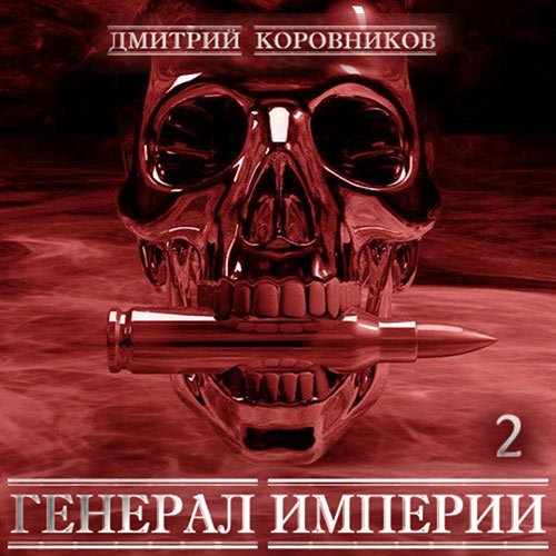 Коровников Дмитрий. Генерал Империи. Книга 2 (Аудиокнига)