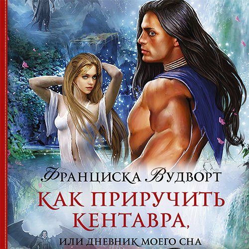 Вудворт Франциска. Как приручить кентавра, или Дневник моего сна (Аудиокнига)