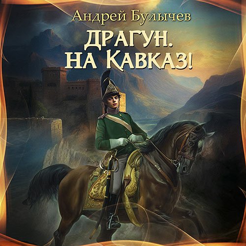 Булычев Андрей. Драгун, на Кавказ! (Аудиокнига)