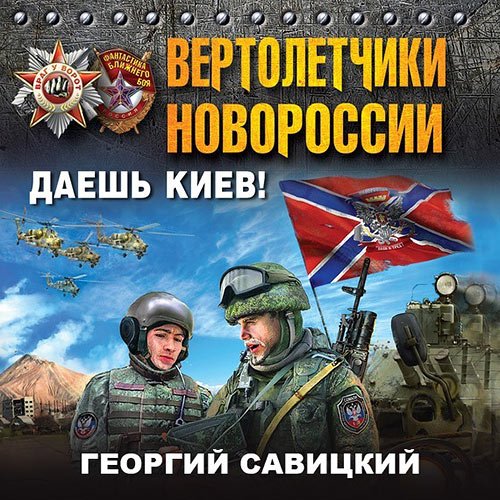 Савицкий Георгий. Вертолетчики Новороссии. Даешь Киев! (Аудиокнига)