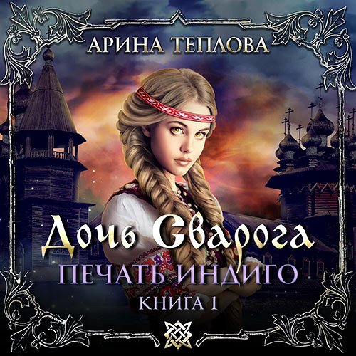 Теплова Арина. Печать Индиго. Дочь Сварога (Аудиокнига)